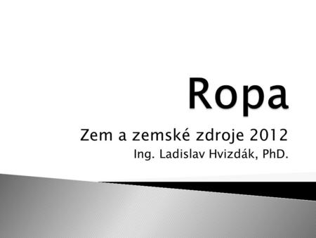 Zem a zemské zdroje 2012 Ing. Ladislav Hvizdák, PhD.