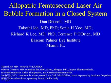 Allopatric Femtosecond Laser Air Bubble Formation in a Closed System Dan Driscoll, MD Takeshi Ide, MD, PhD; Sonia H Yoo, MD; Richard K Lee, MD, PhD; Terrence.