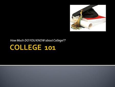 How Much DO YOU KNOW about College??  1. What is an A.A.?  2. What is a B.A.?  3. What is an M.A.?  4. What is a J.D.?  5. What is an M.D?  6.