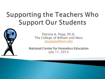 Patricia A. Popp, Ph.D. The College of William and Mary National Center for Homeless Education July 11, 2013.