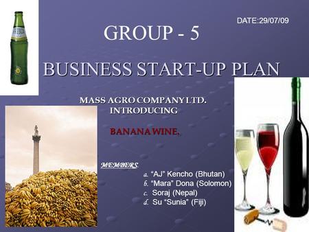 BUSINESS START-UP PLAN BUSINESS START-UP PLAN MASS AGRO COMPANY LTD. MASS AGRO COMPANY LTD. INTRODUCING INTRODUCING BANANA WINE. BANANA WINE. GROUP - 5.