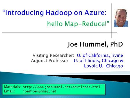 Joe Hummel, PhD Visiting Researcher: U. of California, Irvine Adjunct Professor: U. of Illinois, Chicago & Loyola U., Chicago Materials: