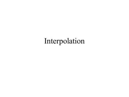 Interpolation. Interpolation is important concept in numerical analysis. Quite often functions may not be available explicitly but only the values of.