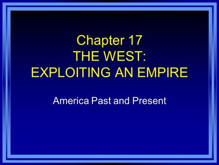 Chapter 17 THE WEST: EXPLOITING AN EMPIRE