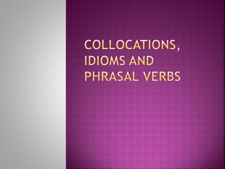 Collocations, Idioms and Phrasal Verbs