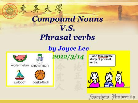 Compound Nouns V.S. Phrasal verbs by Joyce Lee 2012/3/14.