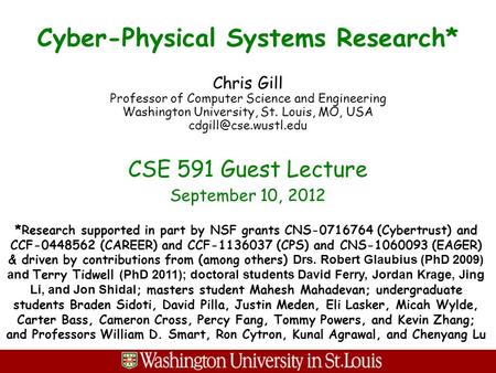 Cyber-Physical Systems Research* Chris Gill Professor of Computer Science and Engineering Washington University, St. Louis, MO, USA