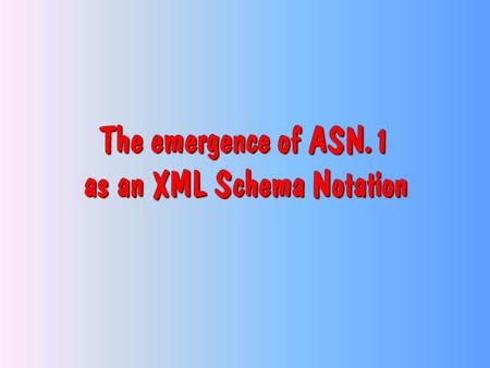 The emergence of ASN.1 as an XML Schema Notation