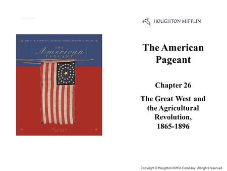 The American Pageant Chapter 26 The Great West and the Agricultural Revolution, 1865-1896 Cover Slide Copyright © Houghton Mifflin Company. All rights.