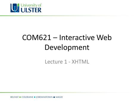 COM621 – Interactive Web Development Lecture 1 - XHTML.