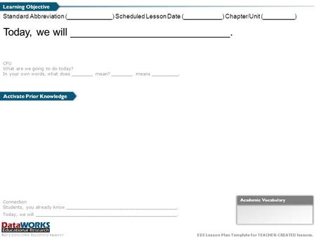 ©2012 DataWORKS Educational Research EDI Lesson Plan Template for TEACHER-CREATED lessons. Today, we will ___________________________. Activate Prior Knowledge.