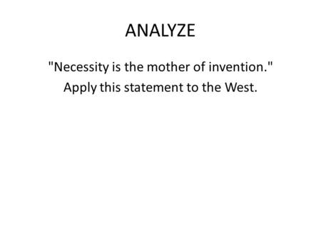 ANALYZE Necessity is the mother of invention. Apply this statement to the West.