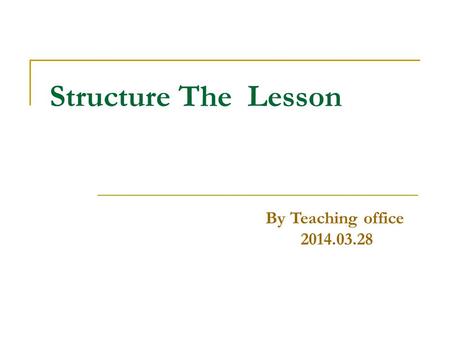 Structure The Lesson By Teaching office 2014.03.28.