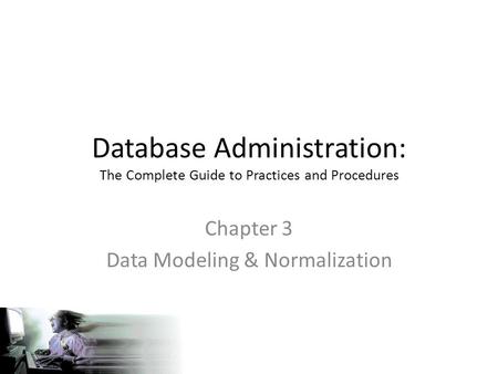 Database Administration: The Complete Guide to Practices and Procedures Chapter 3 Data Modeling & Normalization.