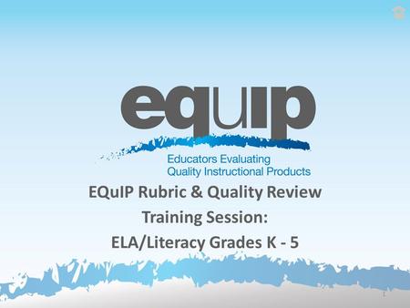 Session Goals Use the EQuIP quality review process to determine the quality and alignment of lessons and units to the Common Core State Standards (CCSS)