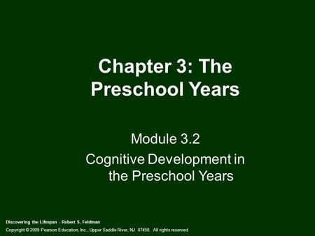 Discovering the Lifespan - Robert S. Feldman Copyright © 2009 Pearson Education, Inc., Upper Saddle River, NJ 07458. All rights reserved. Chapter 3: The.