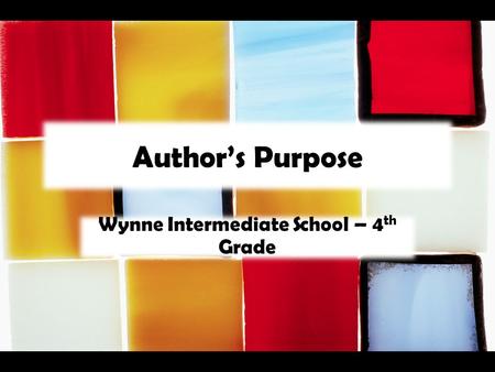 Author’s Purpose Wynne Intermediate School – 4 th Grade.