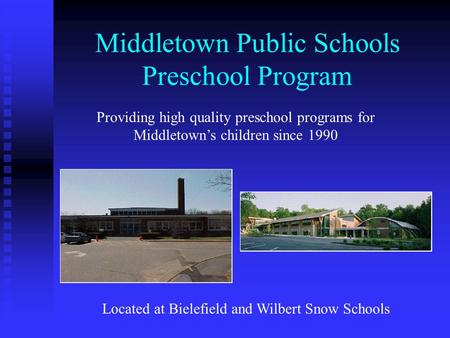 Middletown Public Schools Preschool Program Providing high quality preschool programs for Middletown’s children since 1990 Located at Bielefield and Wilbert.