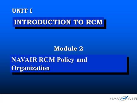 Unit I Module 2 - NAVAIR RCM Policy and Organization