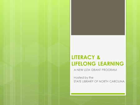 LITERACY & LIFELONG LEARNING A NEW LSTA GRANT PROGRAM Hosted by the STATE LIBRARY OF NORTH CAROLINA.