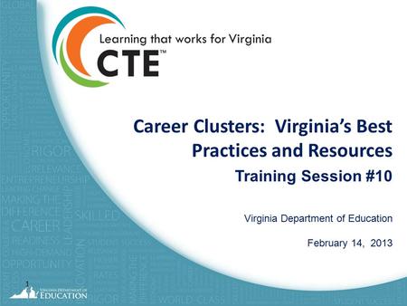 Career Clusters: Virginia’s Best Practices and Resources Training Session #10 Virginia Department of Education February 14, 2013 1.