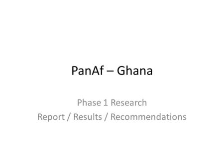 PanAf – Ghana Phase 1 Research Report / Results / Recommendations.