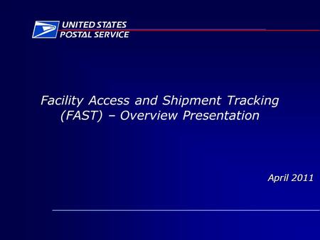 Facility Access and Shipment Tracking (FAST) – Overview Presentation April 2011.