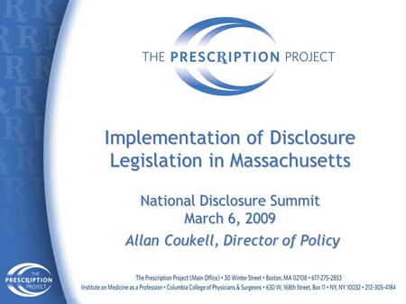 Implementation of Disclosure Legislation in Massachusetts National Disclosure Summit March 6, 2009 Allan Coukell, Director of Policy.