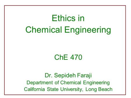 Ethics in Chemical Engineering ChE 470 Dr. Sepideh Faraji