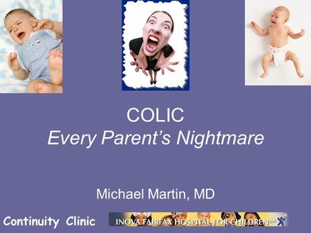 Continuity Clinic COLIC Every Parent’s Nightmare Michael Martin, MD.