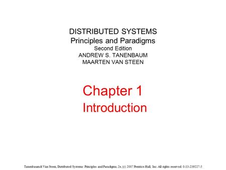 Tanenbaum & Van Steen, Distributed Systems: Principles and Paradigms, 2e, (c) 2007 Prentice-Hall, Inc. All rights reserved. 0-13-239227-5 DISTRIBUTED SYSTEMS.