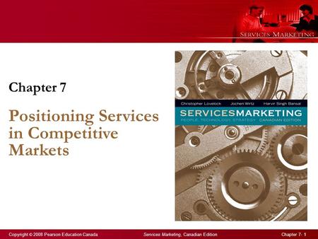 Copyright © 2008 Pearson Education Canada Services Marketing, Canadian Edition Chapter 7- 1 Chapter 7 Positioning Services in Competitive Markets.