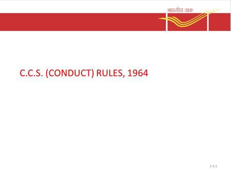 C.C.S. (CONDUCT) RULES, 1964 3.4.1. Objectives of Conduct Rules To regulate the general behavior of Govt. Servants To secure full commitment of Govt.