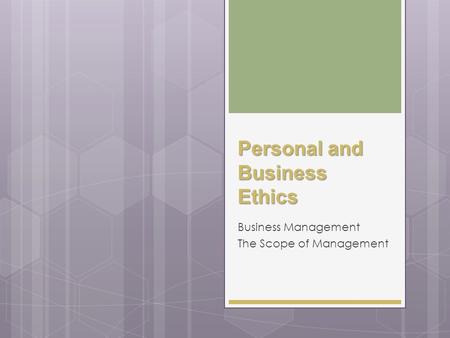 Personal and Business Ethics Business Management The Scope of Management.