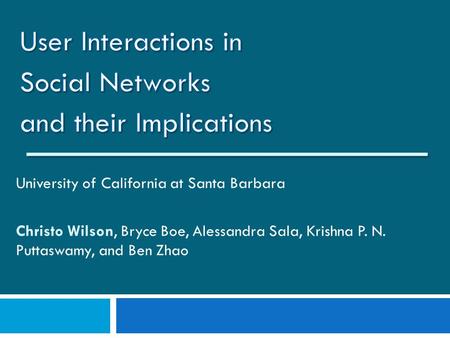 University of California at Santa Barbara Christo Wilson, Bryce Boe, Alessandra Sala, Krishna P. N. Puttaswamy, and Ben Zhao.