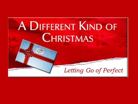 Letting Go of Perfect. Luke 1: 26-38 26 In the sixth month the angel Gabriel was sent by God to a town in Galilee called Nazareth, 27 to a virgin engaged.