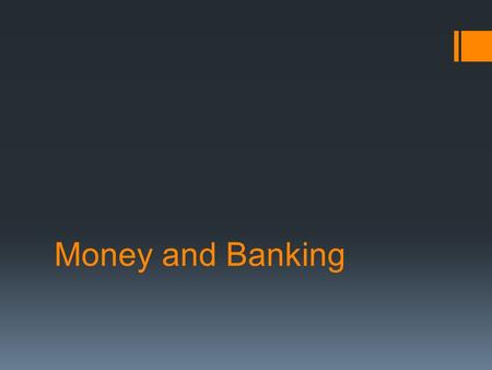 Money and Banking. Money ▪Medium of Exchange → something that is accepted by all parties involved and is used as payment for a good or service; ▪Measure.