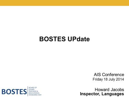 BOSTES UPdate Howard Jacobs Inspector, Languages AIS Conference Friday 18 July 2014.