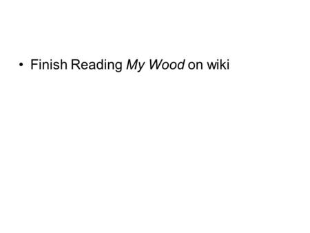 Finish Reading My Wood on wiki. Questions over My Wood: Purpose 1.Why does Forster write about the effects that buying a piece of land has on a person’s.