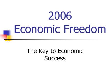 2006 Economic Freedom The Key to Economic Success.