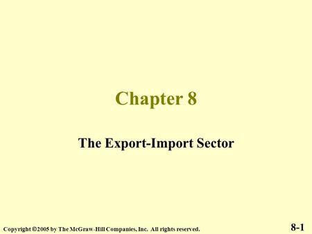 Chapter 8 The Export-Import Sector 8-1 Copyright  2005 by The McGraw-Hill Companies, Inc. All rights reserved.