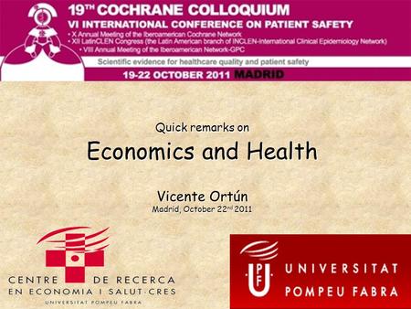 Quick remarks on Economics and Health Vicente Ortún Madrid, October 22 nd 2011.