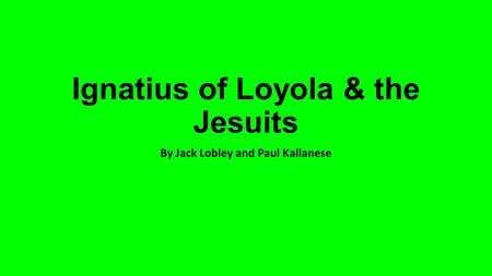 Ignatius of Loyola & the Jesuits By Jack Lobley and Paul Kallanese.