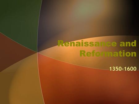 Renaissance and Reformation 1350-1600. Black Death Renaissance began at end of Black Death –Plague in which 1/3 of Europe’s population died.