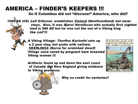 AMERICA – FINDER’S KEEPERS !!! So if Columbus did not “discover” America, who did? 1000 AD (CE) Leif Eriksson establishes Vinland (Newfoundland) but never.