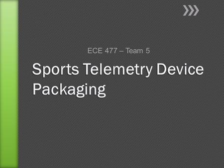 ECE 477 – Team 5. »Positive: ˃ All sensors stay in place and intact ˃ Low profile »Negative: ˃ Only works for helmet based sports ˃ Does not accurately.