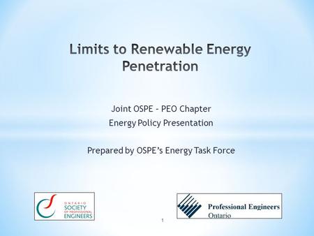 Joint OSPE – PEO Chapter Energy Policy Presentation Prepared by OSPE’s Energy Task Force 1.