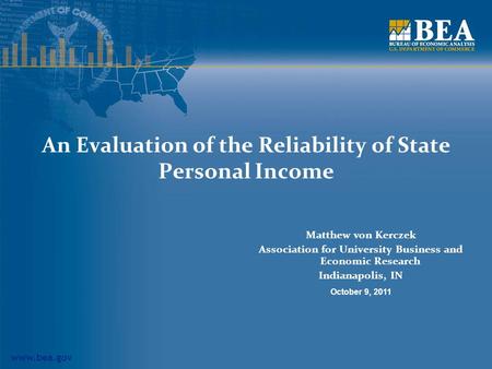 Www.bea.gov An Evaluation of the Reliability of State Personal Income Matthew von Kerczek Association for University Business and Economic Research Indianapolis,