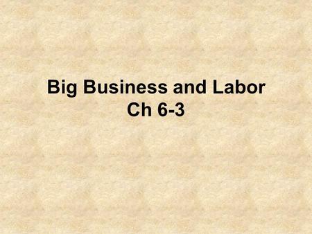 Big Business and Labor Ch 6-3. Andrew Carnegie Carnegie Steel Company-Attempted to control as much of the steel industry as he could by vertical and horizontal.