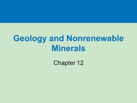 Geology and Nonrenewable Minerals Chapter 12. Three big ideas Dynamic forces that move matter within the earth and on its surface recycle the earth’s.